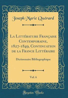 Book cover for La Littérature Française Contemporaine, 1827-1849, Continuation de la France Littéraire, Vol. 6: Dictionnaire Bibliographique (Classic Reprint)