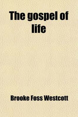 Cover of The Gospel of Life; Thoughts Introductory to the Study of Christian Doctrine