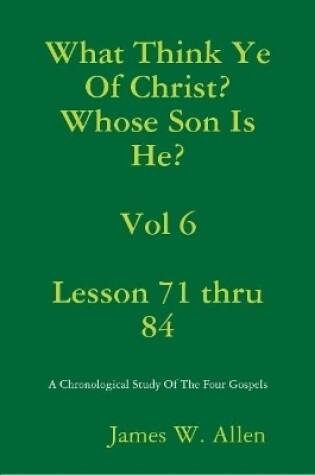 Cover of What Think Ye Of Christ? Whose Son Is He?  Vol 6