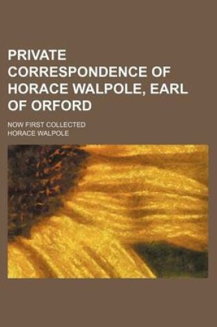 Cover of Private Correspondence of Horace Walpole, Earl of Orford (Volume 1); Now First Collected