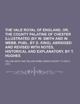 Book cover for The Vale Royal of England, Or, the County Palatine of Chester Illustrated (by W. Smith and W. Webb, Publ. by D. King), Abridged and Revised with Notes