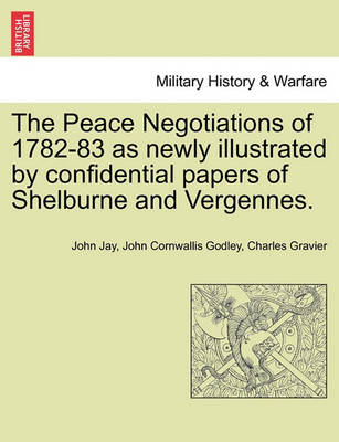 Book cover for The Peace Negotiations of 1782-83 as Newly Illustrated by Confidential Papers of Shelburne and Vergennes.