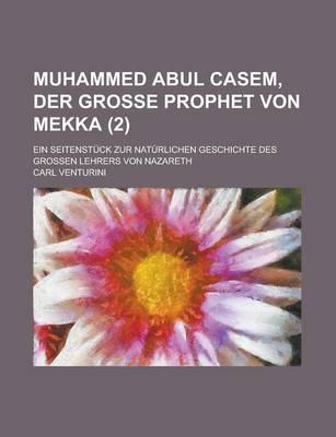 Book cover for Muhammed Abul Casem, Der Grosse Prophet Von Mekka; Ein Seitenstuck Zur Naturlichen Geschichte Des Grossen Lehrers Von Nazareth Volume 2