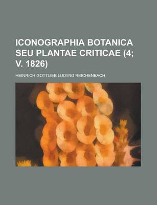 Book cover for Iconographia Botanica Seu Plantae Criticae Volume 4; V. 1826