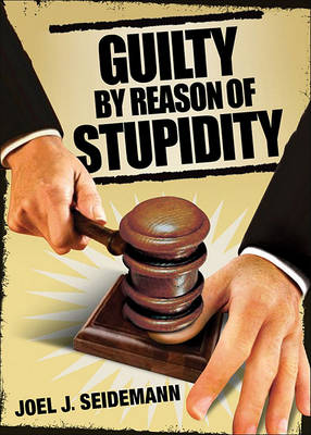 Book cover for Guilty by Reason of Stupidity