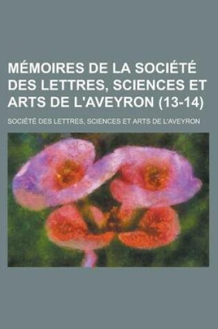 Cover of Memoires de La Societe Des Lettres, Sciences Et Arts de L'Aveyron (13-14)