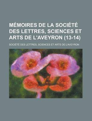 Book cover for Memoires de La Societe Des Lettres, Sciences Et Arts de L'Aveyron (13-14)