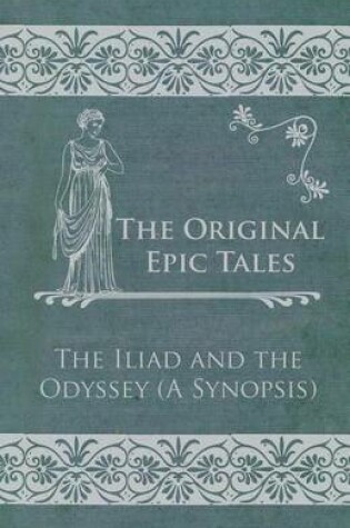 Cover of The Original Epic Tales - The Iliad and the Odyssey (a Synopsis)