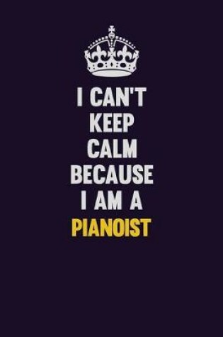 Cover of I can't Keep Calm Because I Am A Pianoist