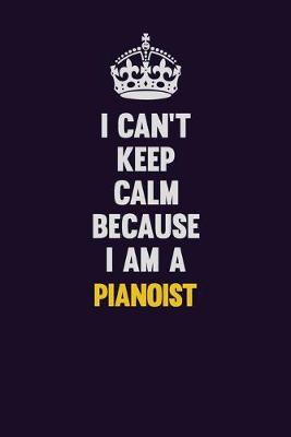 Book cover for I can't Keep Calm Because I Am A Pianoist