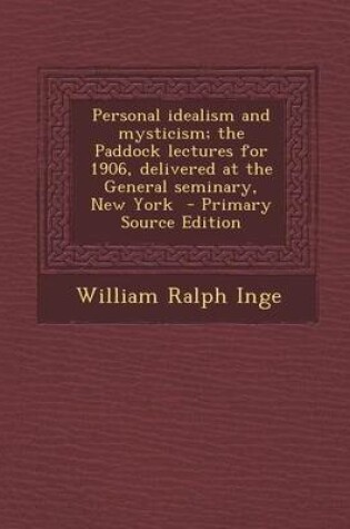 Cover of Personal Idealism and Mysticism; The Paddock Lectures for 1906, Delivered at the General Seminary, New York - Primary Source Edition