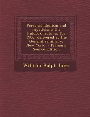 Book cover for Personal Idealism and Mysticism; The Paddock Lectures for 1906, Delivered at the General Seminary, New York - Primary Source Edition