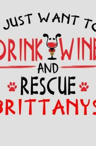 Cover of I Just Want to Drink Wine and Rescue Brittanys