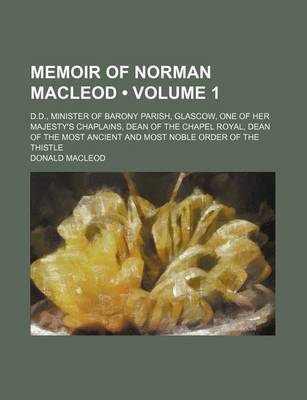 Book cover for Memoir of Norman MacLeod (Volume 1); D.D., Minister of Barony Parish, Glascow, One of Her Majesty's Chaplains, Dean of the Chapel Royal, Dean of the Most Ancient and Most Noble Order of the Thistle