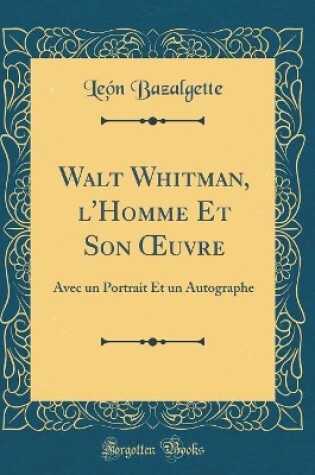 Cover of Walt Whitman, l'Homme Et Son uvre: Avec un Portrait Et un Autographe (Classic Reprint)