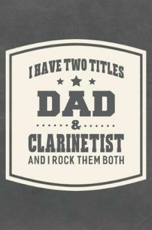 Cover of I Have Two Titles Dad & Clarinetist And I Rock Them Both