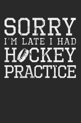 Cover of Sorry I'm Late I Had Hockey Practice
