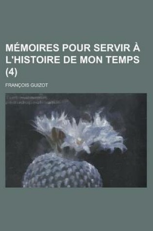 Cover of Memoires Pour Servir A L'Histoire de Mon Temps (4)