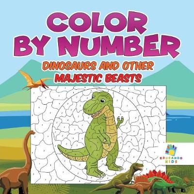 Book cover for Color by Number Dinosaurs and Other Majestic Beasts