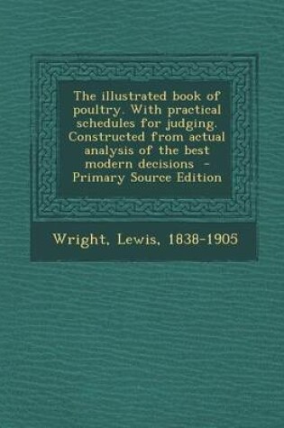 Cover of The Illustrated Book of Poultry. with Practical Schedules for Judging. Constructed from Actual Analysis of the Best Modern Decisions - Primary Source Edition