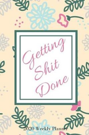 Cover of Getting Shit Done 2020 Weekly Planner