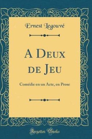 Cover of A Deux de Jeu: Comédie en un Acte, en Prose (Classic Reprint)