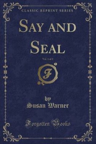 Cover of Say and Seal, Vol. 1 of 2 (Classic Reprint)