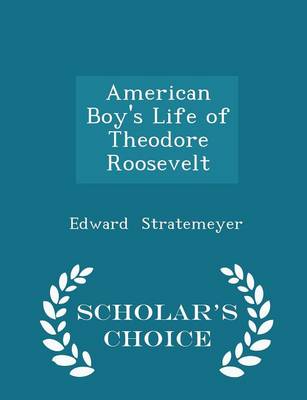 Book cover for American Boy's Life of Theodore Roosevelt - Scholar's Choice Edition