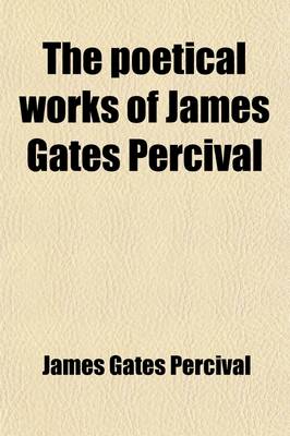 Book cover for The Poetical Works of James Gates Percival (Volume 1)