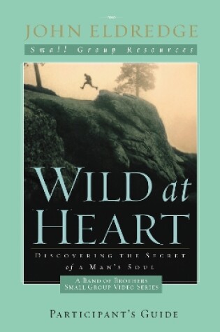 Cover of Wild at Heart: A Band of Brothers Small Group Participant's Guide