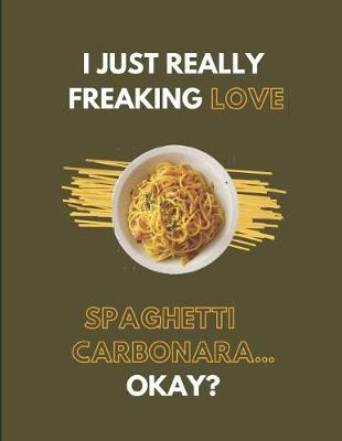 Book cover for I Just Really Freaking Love Spaghetti Carbonara... Okay?