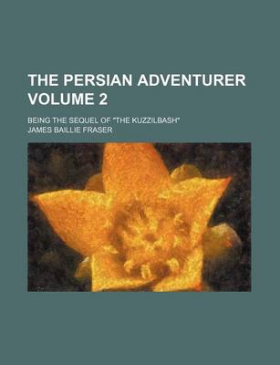 Book cover for The Persian Adventurer Volume 2; Being the Sequel of "The Kuzzilbash"