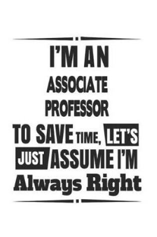 Cover of I'm An Associate Professor To Save Time, Let's Just Assume I'm Always Right