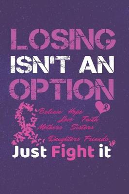 Book cover for Losing Isn't An Option Believe Love Hope Faith Mothers Daughters Sisters Friends Just Fight it