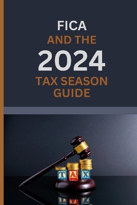 Book cover for FICA AND THE 2024 TAX SEASON GUIDE (Plus Key dates and deadlines)