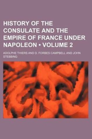 Cover of History of the Consulate and the Empire of France Under Napoleon (Volume 2)