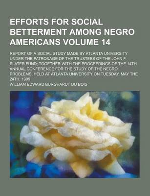 Book cover for Efforts for Social Betterment Among Negro Americans; Report of a Social Study Made by Atlanta University Under the Patronage of the Trustees of the Jo