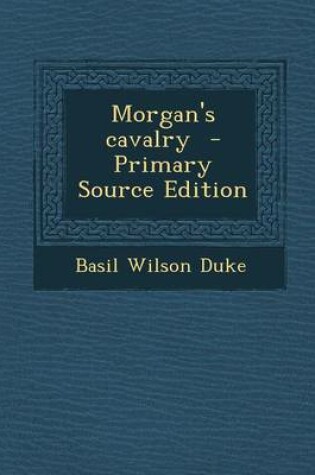 Cover of Morgan's Cavalry - Primary Source Edition