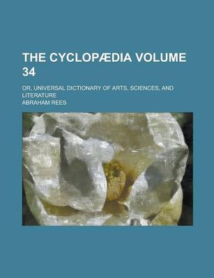 Book cover for The Cyclopaedia; Or, Universal Dictionary of Arts, Sciences, and Literature Volume 34