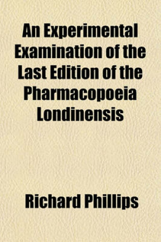 Cover of An Experimental Examination of the Last Edition of the Pharmacopoeia Londinensis; With Remarks on Dr. Powell's Translation and Annotations