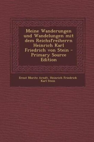 Cover of Meine Wanderungen Und Wandelungen Mit Dem Reichsfreiherrn Heinrich Karl Friedrich Von Stein - Primary Source Edition