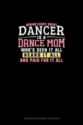 Cover of Behind Every Great Dancer Is A Dance Mom Who's Seen It All Heard It All And Paid For It All