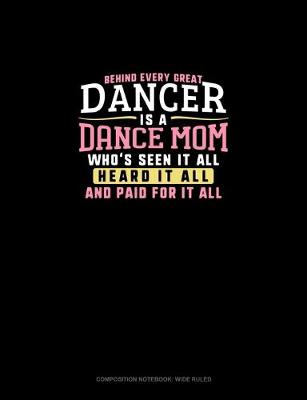 Book cover for Behind Every Great Dancer Is A Dance Mom Who's Seen It All Heard It All And Paid For It All