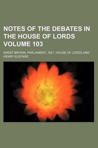 Cover of Notes of the Debates in the House of Lords Volume 103