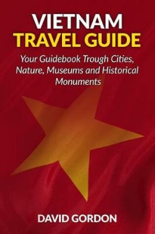Cover of Vietnam Travel Guide - Your Guidebook Trough Cities, Nature, Museums and Histori