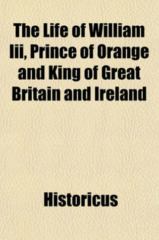 Cover of The Life of William III, Prince of Orange and King of Great Britain and Ireland