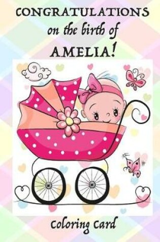 Cover of CONGRATULATIONS on the birth of AMELIA! (Coloring Card)