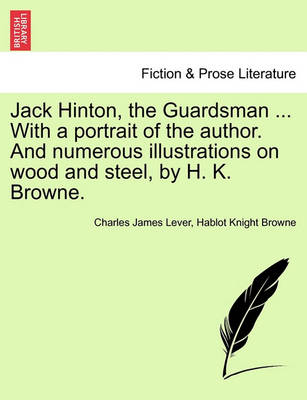 Book cover for Jack Hinton, the Guardsman ... with a Portrait of the Author. and Numerous Illustrations on Wood and Steel, by H. K. Browne.