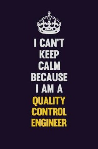 Cover of I Can't Keep Calm Because I Am A Quality Control Engineer