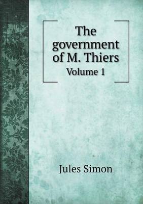 Book cover for The government of M. Thiers Volume 1